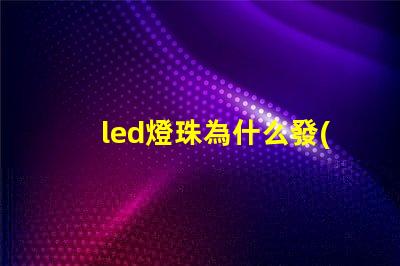 led燈珠為什么發(fā)綠 led燈珠規(guī)格及參數(shù)